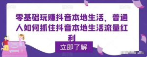 零基礎玩賺抖音本地生活，普通人如何抓住抖音本地生活流量紅利百度網盤插圖
