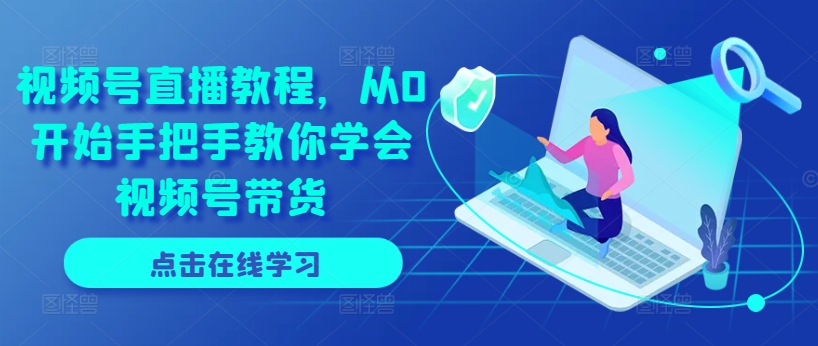 視頻號直播教程，從0開始手把手教你學會視頻號帶貨插圖