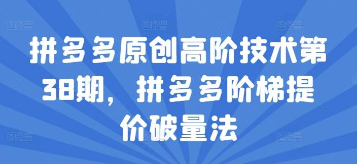 拼多多原創高階技術第38期，拼多多階梯提價破量法插圖