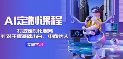 《AI定制課程》針對于零基礎小白、電商達人插圖