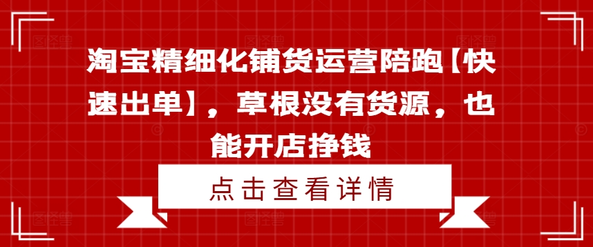淘寶精細化鋪貨運營陪跑【快速出單】，草根沒有貨源，也能開店掙錢插圖