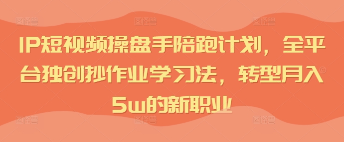 短視頻IP操盤手陪跑計劃，全平臺獨創抄作業學習法，轉型月入5w的新職業插圖