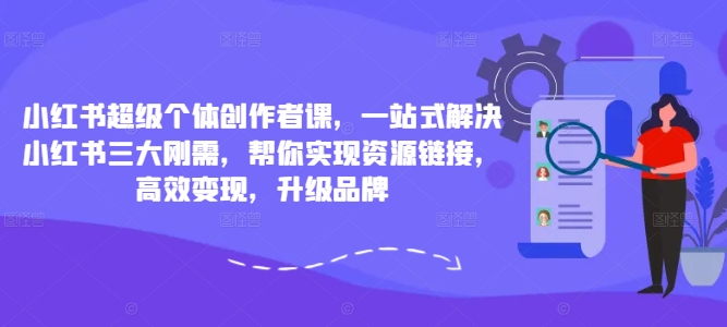 小紅書超級個體創作者課，一站式解決小紅書三大剛需，幫你實現資源鏈接，高效變現，升級品牌插圖