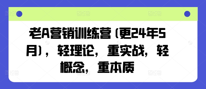 老A營銷訓練營(更25年1月)，輕理論，重實戰，輕概念，重本質插圖